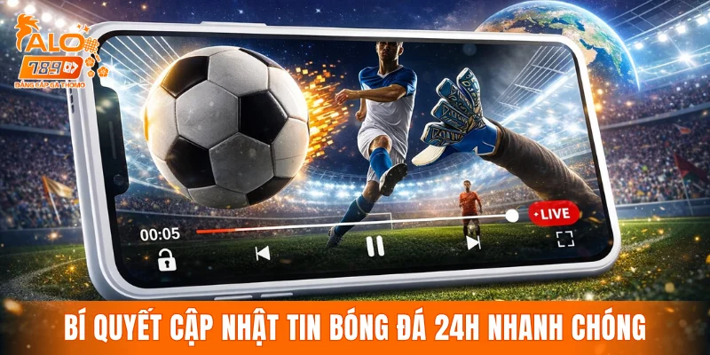 Bí quyết cập nhật tin bóng đá 24h nhanh chóng