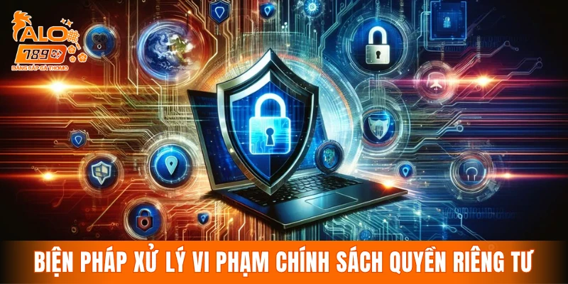 Biện pháp xử lý trường hợp vi phạm chính sách quyền riêng tư