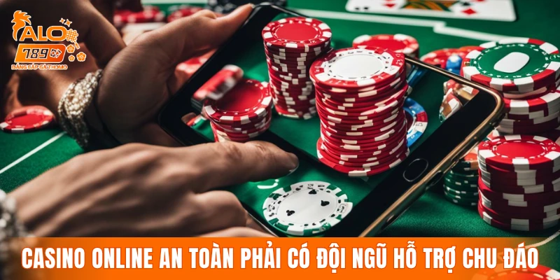 Casino online an toàn phải có đội ngũ hỗ trợ chu đáo
