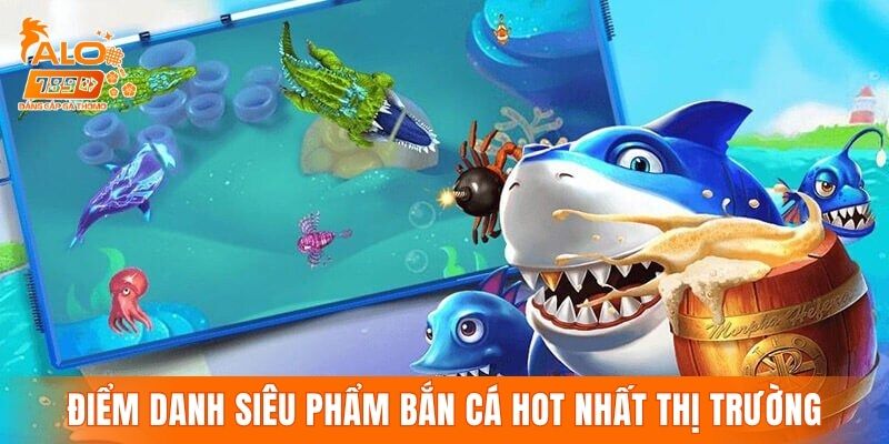 Điểm danh siêu phẩm bắn cá hot nhất thị trường 2026