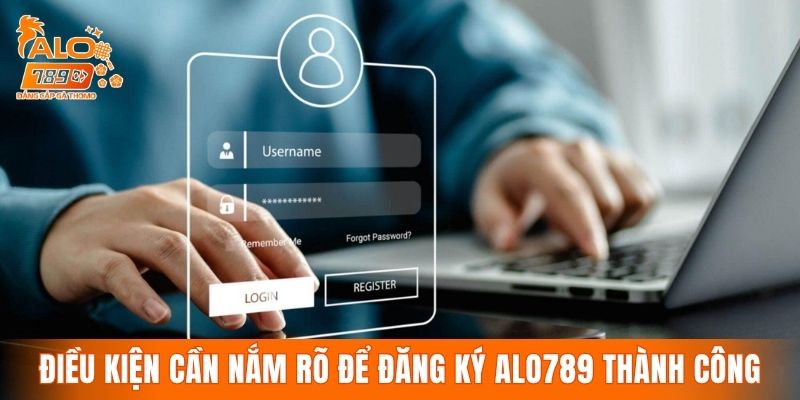 Điều kiện cần nắm rõ để đăng ký ALO789 thành công
