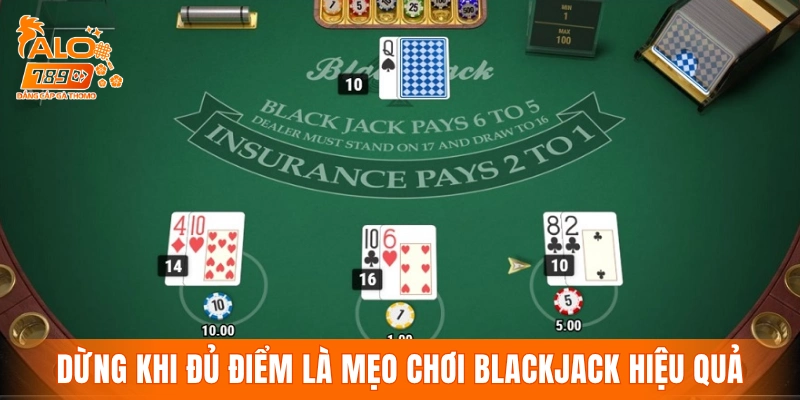 Dừng rút khi đủ điểm là mẹo chơi Blackjack hiệu quả