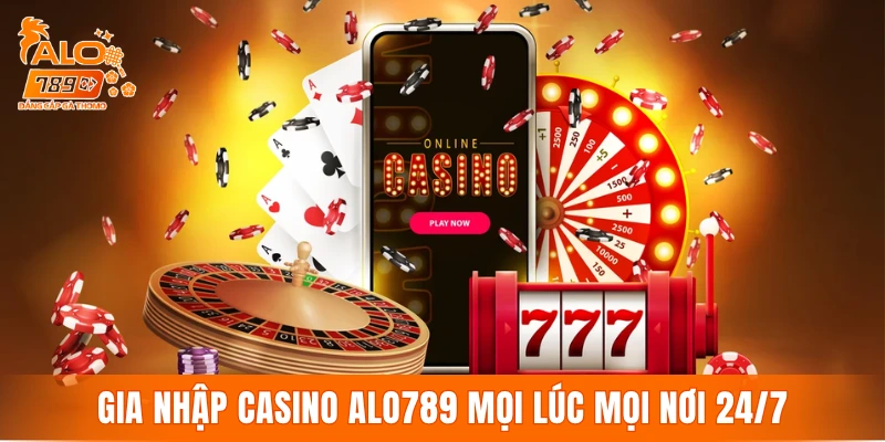 Gia nhập casino ALO789 mọi lúc mọi nơi 24/7