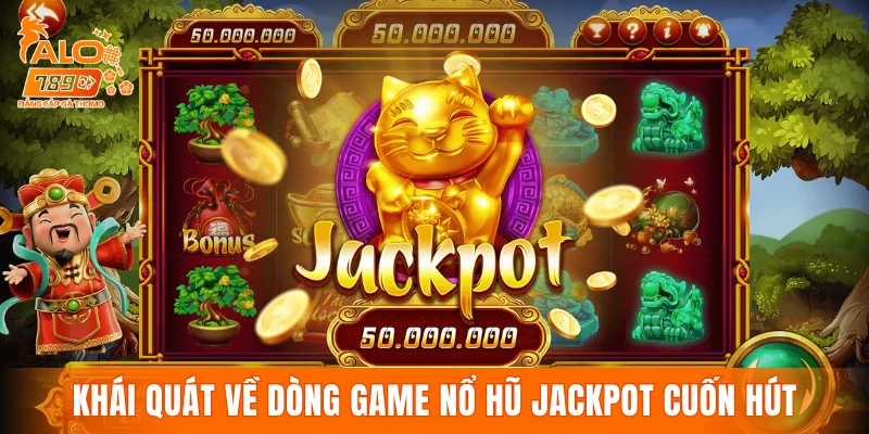 Khái quát về dòng game nổ hũ Jackpot cuốn hút