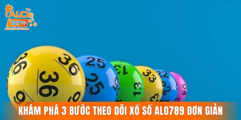 Khám phá 3 bước theo dõi xổ số ALO789 đơn giản