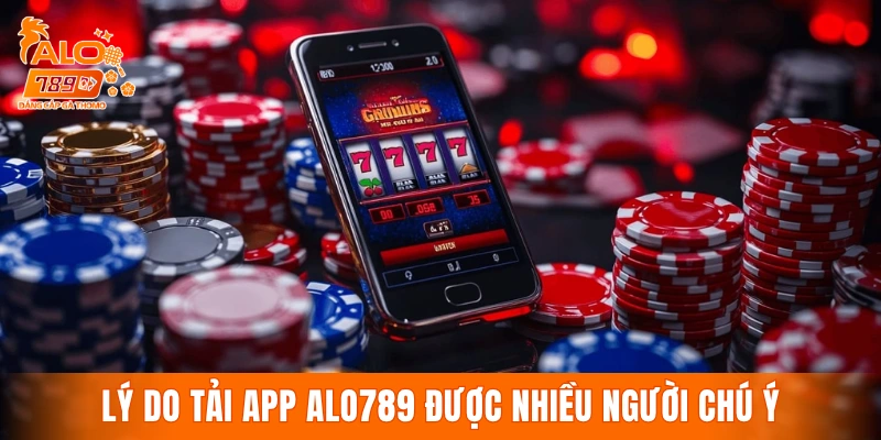 Lý do tải app ALO789 được nhiều người chú ý
