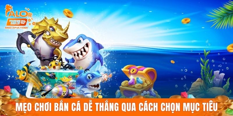 Mẹo chơi bắn cá dễ thắng qua phương pháp chọn mục tiêu