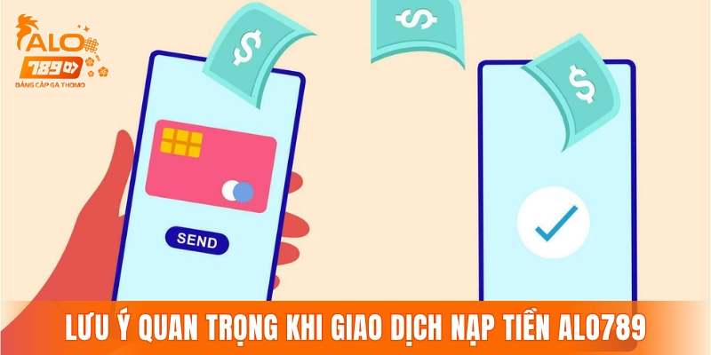 Một số lưu ý quan trọng khi giao dịch nạp tiền ALO789