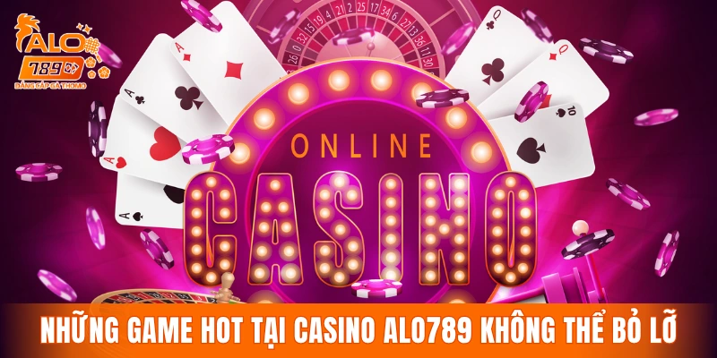 Những đầu game hot tại casino ALO789 không thể bỏ lỡ