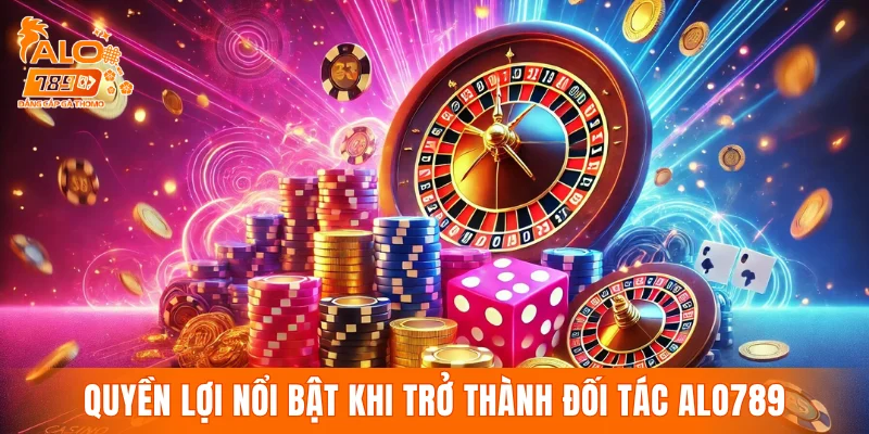 Quyền lợi nổi bật khi trở thành đối tác ALO789