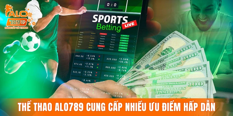 Thể thao ALO789 cung cấp nhiều ưu điểm hấp dẫn