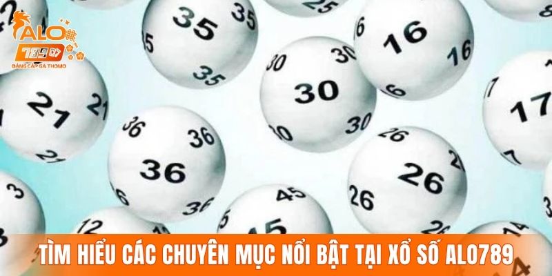 Tìm hiểu các chuyên mục nổi bật tại xổ số ALO789