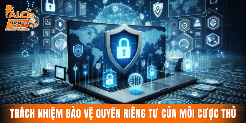 Trách nhiệm bảo vệ quyền riêng tư của mỗi cược thủ