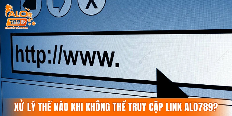 Xử lý thế nào khi không thể truy cập link vào ALO789?